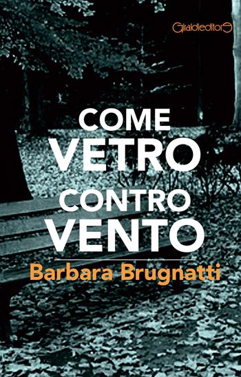 Come vetro contro vento - Barbara Brugnatti - Libro Giraldi Editore 2017, Fuori collana | Libraccio.it