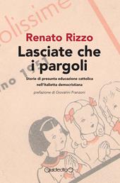 Lasciate che i pargoli. Storie di presunta educazione cattolica nell'Italietta democristiana