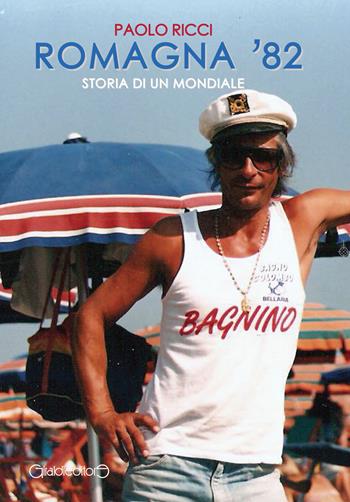 Romagna '82. Storia di un mondiale - Paolo Ricci - Libro Giraldi Editore 2017, Fuori collana | Libraccio.it