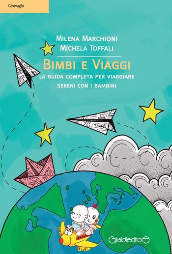 Bimbi e viaggi. La guida completa per viaggiare sereni con i bambini - Milena Marchioni, Michela Toffali - Libro Giraldi Editore 2017, Girovaghi | Libraccio.it