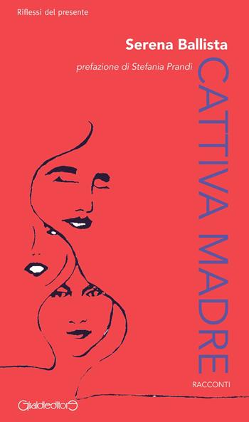 Cattiva madre - Serena Ballista - Libro Giraldi Editore 2017, Riflessi del presente | Libraccio.it