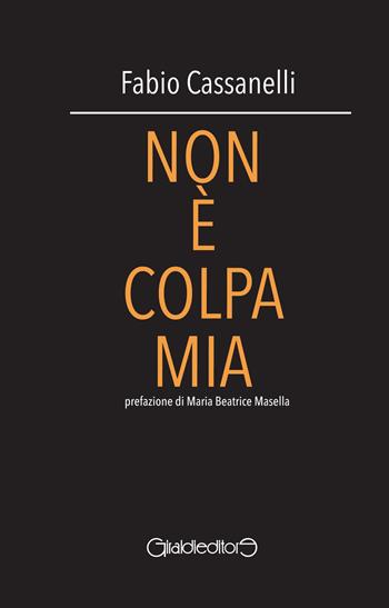 Non è colpa mia - Fabio Cassanelli - Libro Giraldi Editore 2017, Fuori collana | Libraccio.it