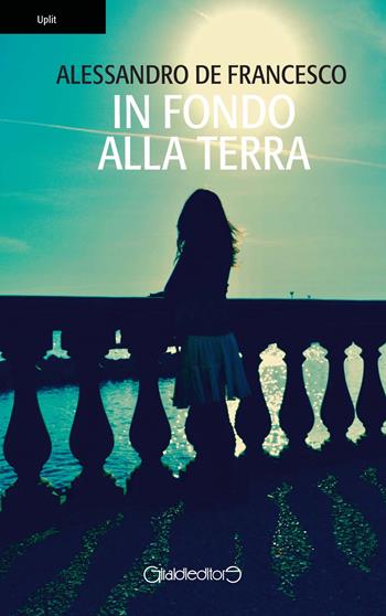 In fondo alla terra - Alessandro De Francesco - Libro Giraldi Editore 2018, Uplit | Libraccio.it
