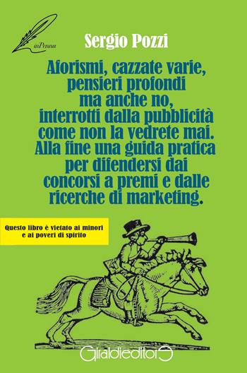 Aforismi, cazzate varie, pensieri profondi ma anche no, interrotti dalla pubblicità come non la vedrete mai. Alla fine una guida pratica per difendersi dai concorsi a premi e dalle ricerche di marketing - Sergio Pozzi - Libro Giraldi Editore 2018, InPenna | Libraccio.it