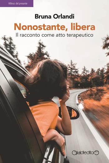 Nonostante, libera. Il racconto come atto terapeutico - Bruna Orlandi - Libro Giraldi Editore 2018, Riflessi del presente | Libraccio.it