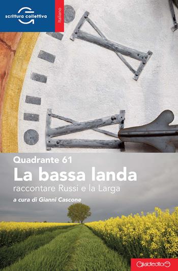 La bassa landa. Raccontare Russi e la Larga - Quadrante 61 - Libro Giraldi Editore 2019, ScritturaCollettiva | Libraccio.it