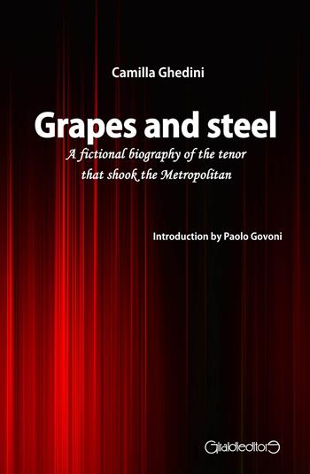 Grapes and steel. A fictional biography of the tenor that shook the Metropolitan - Camilla Ghedini - Libro Giraldi Editore 2020, Protagonisti | Libraccio.it