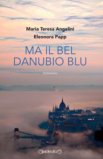 Ma il bel Danubio blu - Maria Teresa Angelini, Eleonora Papp - Libro Giraldi Editore 2020, Fuori collana | Libraccio.it