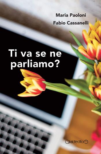 Ti va se ne parliamo? - Maria Paoloni, Fabio Cassanelli - Libro Giraldi Editore 2021, Fuori collana | Libraccio.it