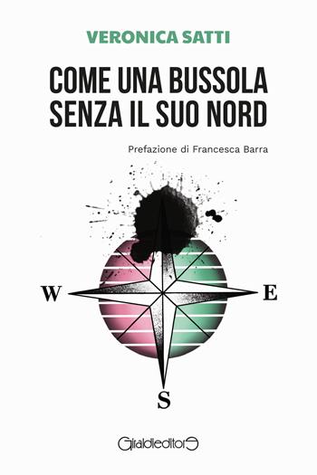 Come una bussola senza il suo Nord - Veronica Satti - Libro Giraldi Editore 2021, Fuoricollana | Libraccio.it