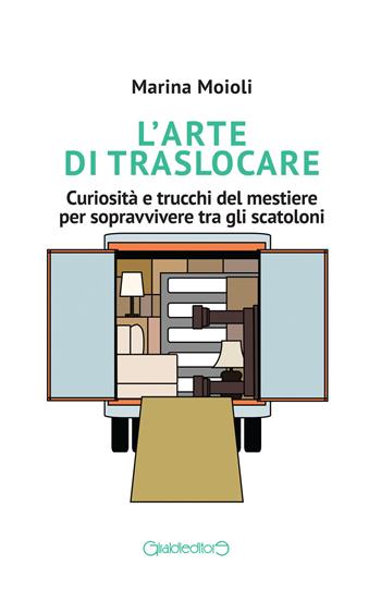 L'arte di traslocare. Curiosità e trucchi del mestiere per sopravvivere tra gli scatoloni - Marina Moioli - Libro Giraldi Editore 2021, Fuoricollana | Libraccio.it