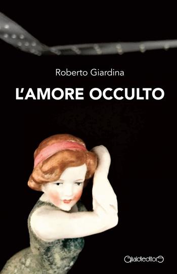 L'amore occulto - Roberto Giardina - Libro Giraldi Editore 2021, Fuoricollana | Libraccio.it
