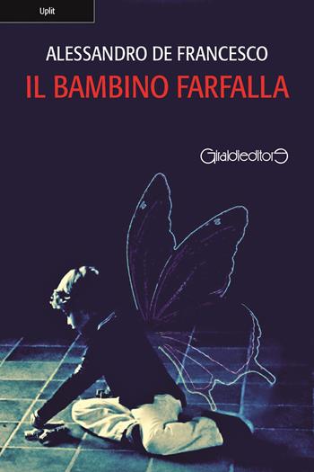 Il bambino farfalla - Alessandro De Francesco - Libro Giraldi Editore 2021, Uplit | Libraccio.it