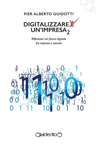 Digitalizzare un'impresa. Vol. 2: Riflessioni sul futuro digitale fra impresa e società - Pier Alberto Guidotti - Libro Giraldi Editore 2022, I saperi | Libraccio.it