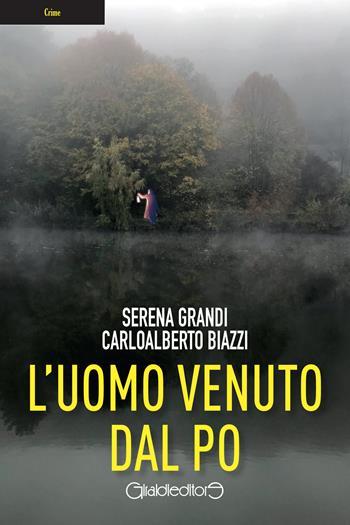 L'uomo venuto dal Po - Serena Grandi, Carloalberto Biazzi - Libro Giraldi Editore 2022, CrimeGiraldi | Libraccio.it