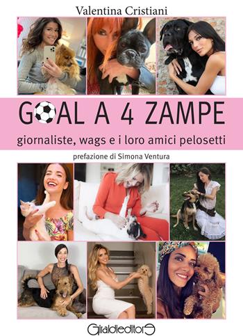 Goal a 4 zampe. Giornaliste, wags e i loro amici pelosetti - Valentina Cristiani - Libro Giraldi Editore 2022, Fuoricollana | Libraccio.it