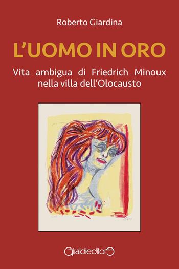 L'uomo in oro. Vita ambigua di Friedrich Minoux nella villa dell'Olocausto - Roberto Giardina - Libro Giraldi Editore 2023, Fuoricollana | Libraccio.it