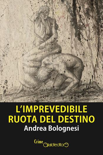 L'imprevedibile ruota del destino - Andrea Bolognesi - Libro Giraldi Editore 2023, CrimeGiraldi | Libraccio.it