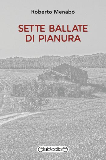 Sette ballate di pianura - Roberto Menabò - Libro Giraldi Editore 2023, Racconti | Libraccio.it