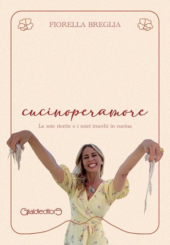 cucinoperamore. Le mie ricette e i miei trucchi in cucina - Fiorella Breglia - Libro Giraldi Editore 2023, Con i piedi sotto il tavolo | Libraccio.it