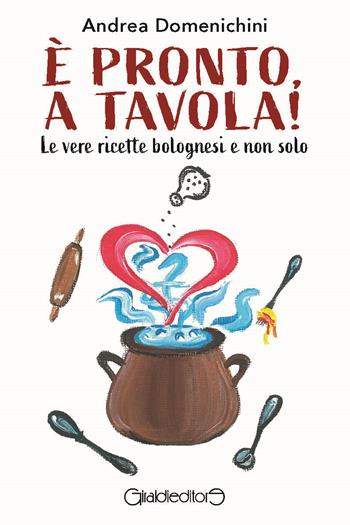 È pronto, a tavola! Le vere ricette bolognesi e non solo - Andrea Domenichini - Libro Giraldi Editore 2023, Con i piedi sotto il tavolo | Libraccio.it