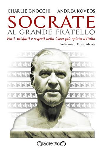 Socrate al Grande Fratello. Fatti, misfatti e segreti della casa più spiata d'Italia - Charlie Gnocchi, Andrea Koveos - Libro Giraldi Editore 2023, Protagonisti | Libraccio.it
