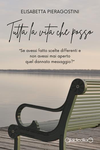 Tutta la vita che posso. Se avessi fatto scelte differenti e non avessi mai aperto quel dannato messaggio? - Elisabetta Pieragostini - Libro Giraldi Editore 2024, Fuoricollana | Libraccio.it