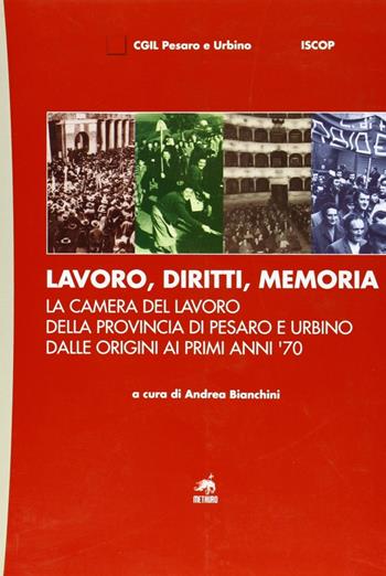 Lavoro, diritti, memoria. La Camera del lavoro della provincia di Pesaro e Urbiano dalle origini ai primi anni '70 - Roberto Ghiselli - Libro Metauro 2007 | Libraccio.it