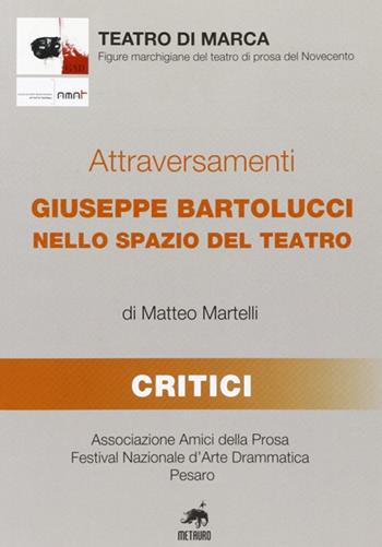 Attraversamenti. Giuseppe Bartolucci nello spazio del teatro - Matteo Martelli - Libro Metauro 2009, Teatro di marca | Libraccio.it