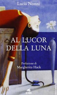 Al lucor della luna - Lucia Nonni - Libro Metauro 2009, Storia della marca | Libraccio.it