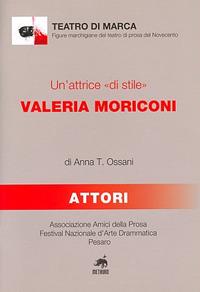 Un' attrice «di stile». Valeria Moriconi - Anna T. Ossani - Libro Metauro 2008, Teatro di marca | Libraccio.it