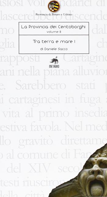 Tra terra e mare. Vol. 1 - Daniele Sacco - Libro Metauro 2008, Guide centoborghi | Libraccio.it