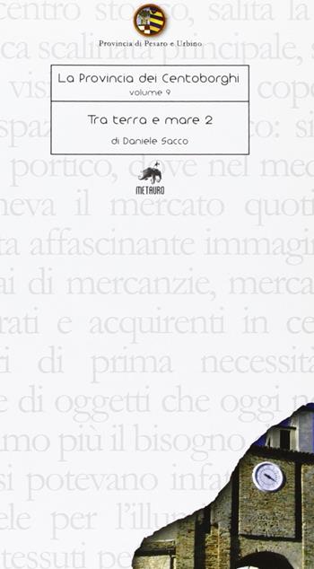 Tra terra e mare. Vol. 2 - Daniele Sacco - Libro Metauro 2008, Guide centoborghi | Libraccio.it