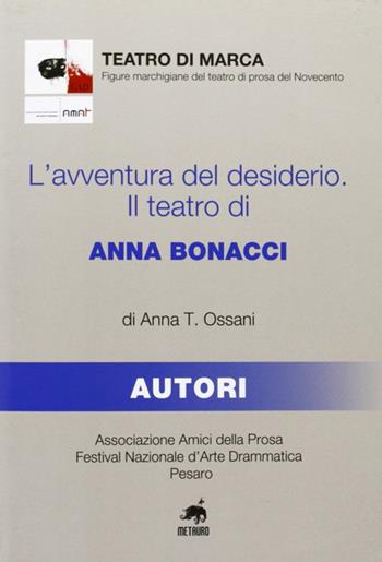 L' avventura del desiderio. Il teatro di Anna Bonacci - Anna T. Ossani - Libro Metauro 2009 | Libraccio.it