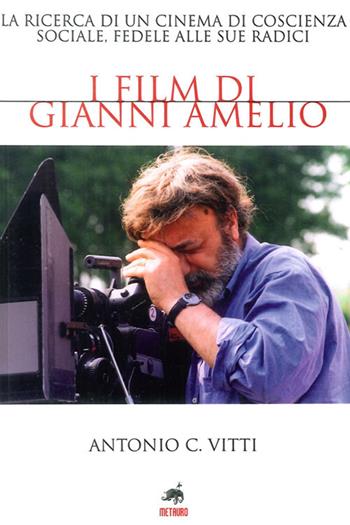 I film di Gianni Amelio. La ricerca di un cinema di coscienza sociale, fedele alle sue radici - Antonio Vitti - Libro Metauro 2009 | Libraccio.it