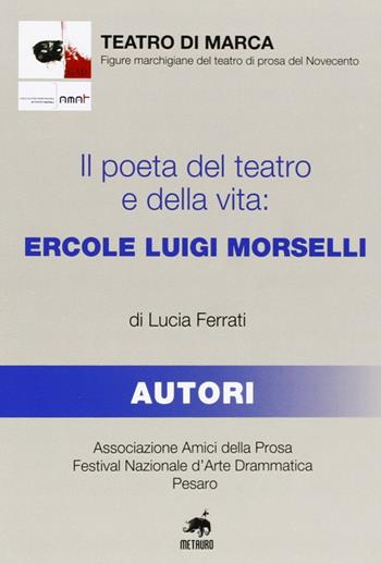 Il poeta del teatro e della vita. Ercole Luigi Morselli - Lucia Ferrati - Libro Metauro 2010 | Libraccio.it