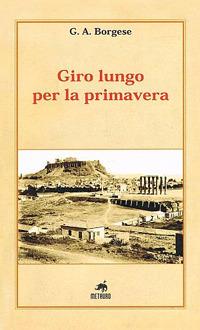 Giro lungo per la primavera - Giuseppe A. Borgese - Libro Metauro 2010 | Libraccio.it