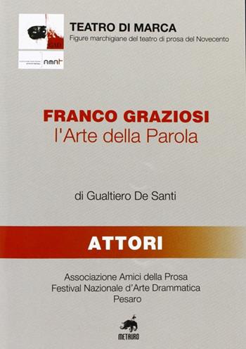 Franco Graziosi. L'arte della parola - Gualtiero De Santi - Libro Metauro 2011, Teatro di marca | Libraccio.it