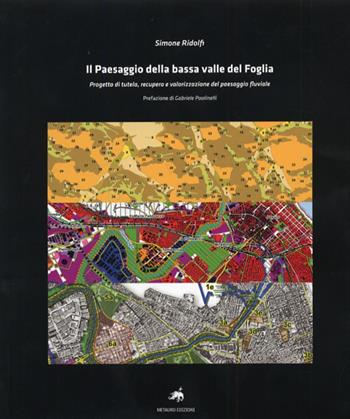 Il paesaggio della bassa valle del Foglia. Progetto di tutela, recupero e valorizzazione del paesaggio fluviale. Con CD-ROM - Simone Ridolfi - Libro Metauro 2013 | Libraccio.it