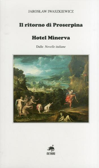 Il ritorno di Proserpina-Hotel Minerva - Jaroslaw Iwaszkiewicz - Libro Metauro 2012 | Libraccio.it