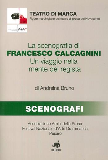 La scenografia di Francesco Calcagnini. Un viaggio nella mente del regista - Andreina Bruno - Libro Metauro 2013, Teatro di marca | Libraccio.it