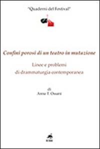 Confini porosi di un teatro in mutazione. Linee e problemi di drammaturgia contemporanea - Anna T. Ossani - Libro Metauro 2016, Quaderni del festival | Libraccio.it