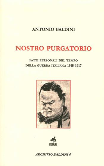 Nostro purgatorio. Fatti personali del tempo della guerra italiana 1915-1917 - Antonio Baldini - Libro Metauro 2015, Archivio Baldini | Libraccio.it