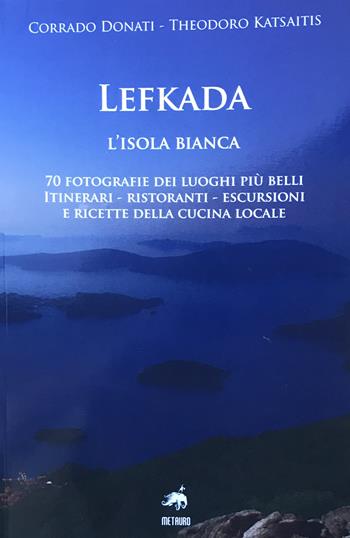 Lefkada. L'isola bianca. 70 fotografie dei luoghi più belli. Itinerari, ristoranti, escursioni e ricette della cucina locale. Ediz. illustrata - Corrado Donati - Libro Metauro 2019 | Libraccio.it