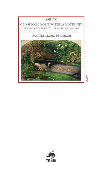 Amleto o lo specchio oscuro della modernità. Tre secoli di riscritture italiane 1705-2019 - Daniele Maria Pegorari - Libro Metauro 2019, Essai | Libraccio.it