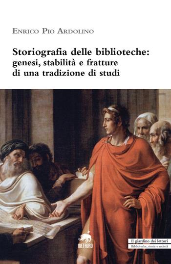Storiografia delle biblioteche. Genesi, stabilità e fratture di una tradizione di studi - Enrico Pio Ardolino - Libro Metauro 2020 | Libraccio.it