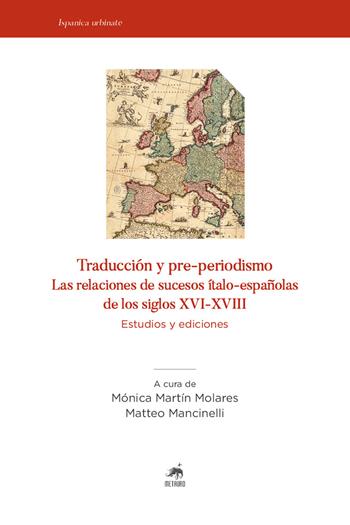 Traducción y pre-periodismo. Las relaciones de sucesos ítalo-españolas de los siglos XVI-XVIII. Estudios y ediciones  - Libro Metauro 2021, Ispanica urbinate | Libraccio.it