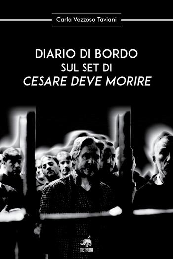 Diario di bordo sul set di «Cesare deve morire» - Carla Vezzoso Taviani - Libro Metauro 2021, Oltre ogni confine | Libraccio.it