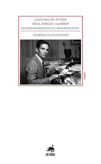 Anatomia del potere. Orgia, Porcile, Calderón. Pasolini drammaturgo vs. Pasolini filosofo - Georgios Katsantonis - Libro Metauro 2021, Essai | Libraccio.it