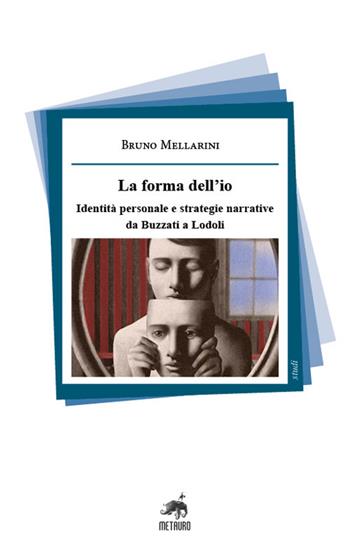 La forma dell'io. Identità personale e strategie narrative da Buzzati a Lodoli. Nuova ediz. - Bruno Mellarini - Libro Metauro 2022, Studi | Libraccio.it